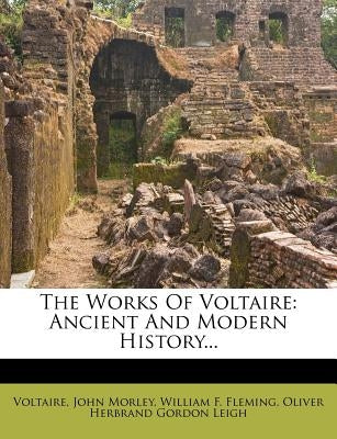 The Works of Voltaire: Ancient and Modern History... by Voltaire