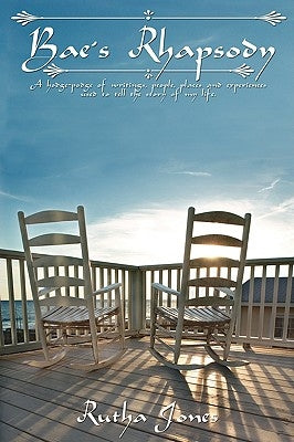 Bae's Rhapsody: A hodge-podge of writings, people, places and experiences used to tell the story of my life. by Jones, Rutha