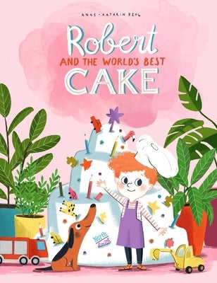 Robert and the World's Best Cake by Behl, Anne-Catherine