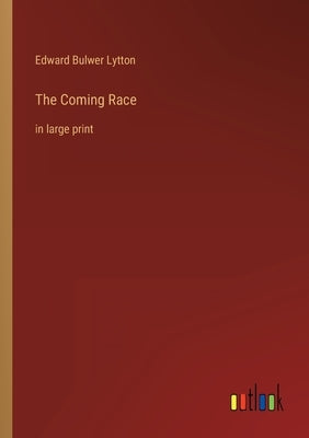 The Coming Race: in large print by Lytton, Edward Bulwer