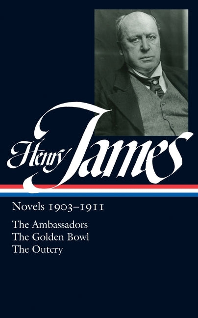 Henry James: Novels 1903-1911 (Loa #215): The Ambassadors / The Golden Bowl / The Outcry by James, Henry
