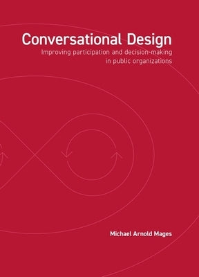 Conversational Design: Improving Participation and Decision-Making in Public Organizations by Mages, Michael Arnold