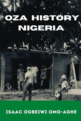 History of Oza, Nigeria: Inside The Fascinating History, Traditions and Customs by Ogbeiwi Omo-Aghe, Isaac