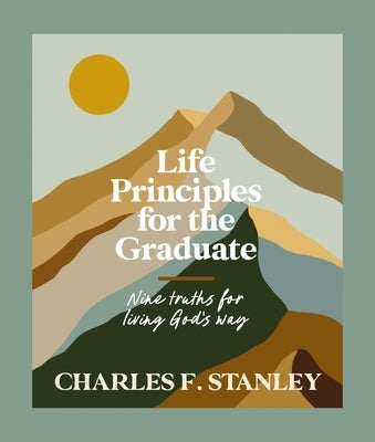 Life Principles for the Graduate: Nine Truths for Living God's Way by Stanley, Charles F.