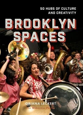 Brooklyn Spaces: 50 Hubs of Culture and Creativity by Leckert, Oriana