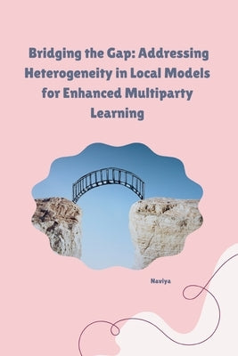Bridging the Gap: Addressing Heterogeneity in Local Models for Enhanced Multiparty Learning by Naviya