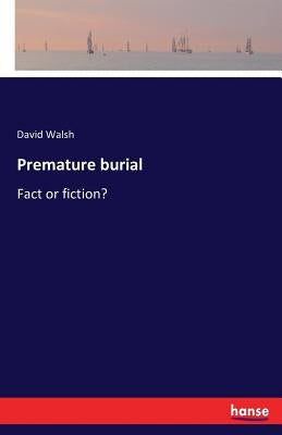 Premature burial: Fact or fiction? by Walsh, David