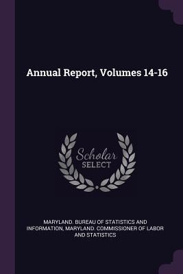 Annual Report, Volumes 14-16 by Maryland Bureau of Statistics and Infor