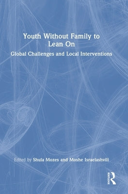 Youth Without Family to Lean On: Global Challenges and Local Interventions by Israelashvili, Moshe