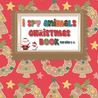 I Spy Animals Christmas Book For Kids 2-5: Guessing Game Fun For Toddlers in Pre School and Kindergarten - Fun Christmas Theme Picture Activity Notebo by Publishing, Bright Heart