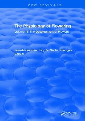 The Physiology of Flowering: Volume III: The Development of Flowers by Kinet, Jean-Marie