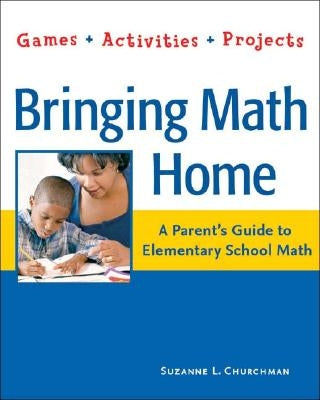 Bringing Math Home: A Parents' Guide to Elementary School Math: Games, Activities, Projects by Churchman, Suzanne L.