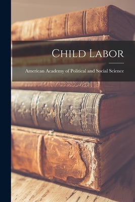 Child Labor by American Academy of Political and Soc