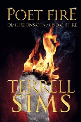 Poet Fire Dimensions of a Mind on Fire by Sims, Terrell