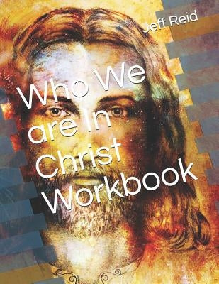 Who We are In Christ Workbook by Reid, Jeff