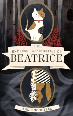 The Endless Possibilities of Beatrice by Goodyear, Annie