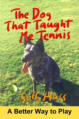 The Dog That Taught Me Tennis by Huss, Sally