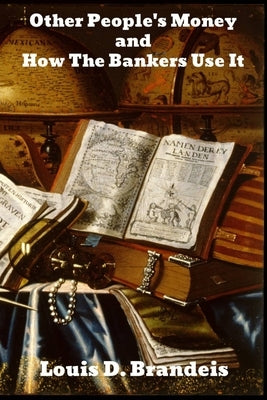 Other People's Money, and How the Bankers Use It by Brandeis, Louis D.