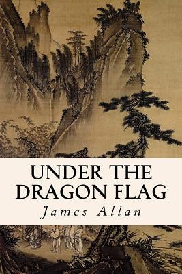 Under the Dragon Flag by Allan, James
