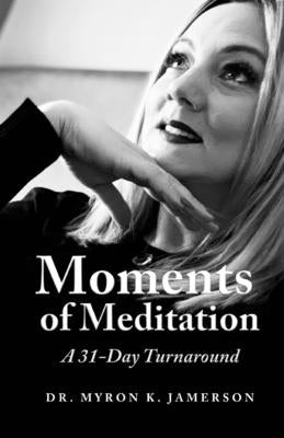 Moments of Meditation: A 31 Day Turnaround by Jamerson, Myron K.
