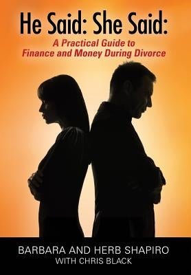 He Said: She Said: A Practical Guide to Finance and Money During Divorce by Shapiro, Barbara and Herb