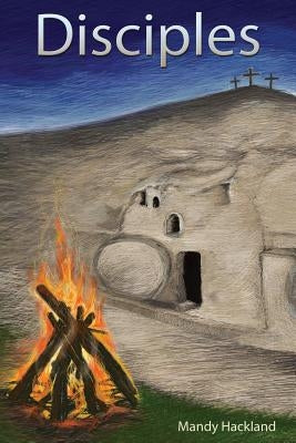 Disciples: Further fresh encounters with familiar Gospel stories by Hackland, Mandy