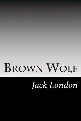 Brown Wolf: (Jack London Classics Collection) by London, Jack