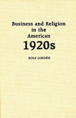 Business and Religion in the American 1920s by Lunden, Rolf