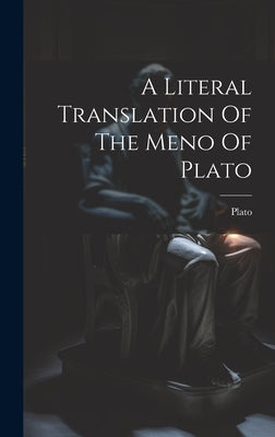 A Literal Translation Of The Meno Of Plato by Plato