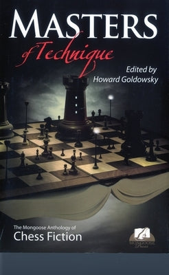 Masters of Technique: The Mongoose Anthology of Chess Fiction by Goldowsky, Howard
