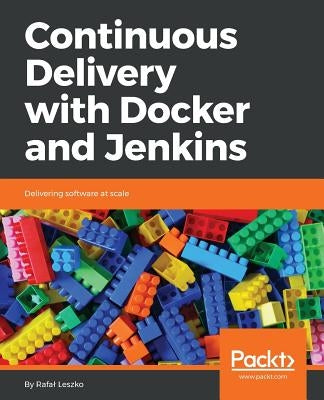 Continuous Delivery with Docker and Jenkins: Delivering software at scale by Leszko, Rafal