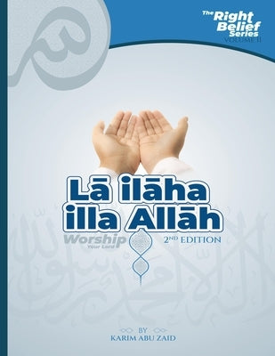 Lā ilāha illa Allāh: Worship Your Lord by Abu Zaid, Karim