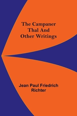 The Campaner Thal And Other Writings by Paul Friedrich Richter, Jean