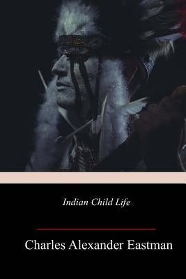 Indian Child Life by Eastman, Charles Alexander