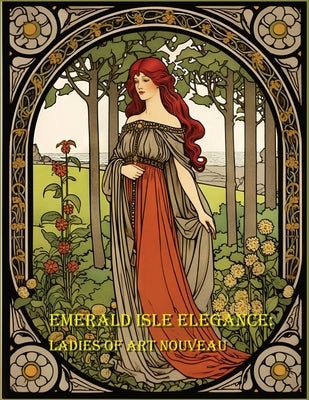 Emerald Isle Elegance: Ladies of Art Nouveau by Rosette, Victoria