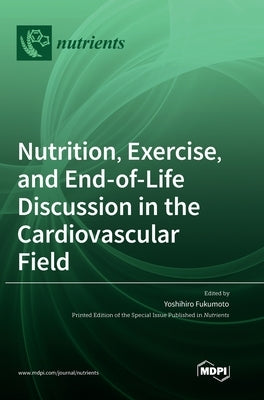 Nutrition, Exercise, and End-of-Life Discussion in the Cardiovascular Field by Fukumoto, Yoshihiro