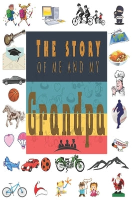 The Story of Me and My Grandpa: Perfect For Grandpa Birthday, Father's Day, Valentine Day Or Just To Show Grandpa You Love Him! by Valentine Day, Ibens