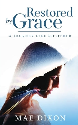 Restored by Grace: A Journey Like No Other by Dixon, Mae