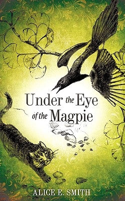 Under the Eye of the Magpie by Smith, Alice E.