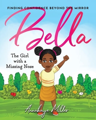 Bella: The Girl with a Missing Nose by Miller, Annakaye