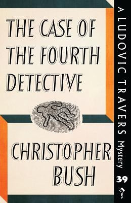 The Case of the Fourth Detective: A Ludovic Travers Mystery by Bush, Christopher