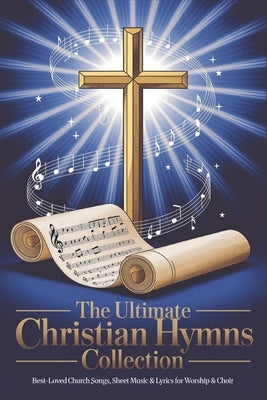The Ultimate Christian Hymns Collection with Musical Notes: Best-Loved Church Songs, Sheet Music & Lyrics for Worship & Choir by Wesley, Charles