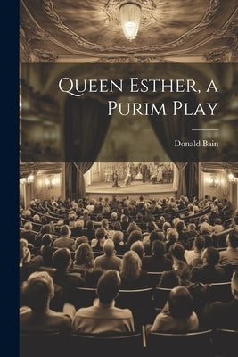 Queen Esther, a Purim Play by Bain, Donald