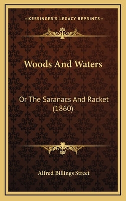 Woods And Waters: Or The Saranacs And Racket (1860) by Street, Alfred Billings