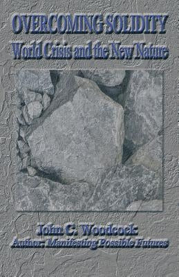 Overcoming Solidity: World Crisis and the New Nature by Woodcock, John C.