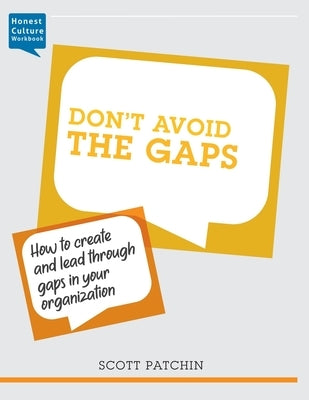 Don't Avoid the Gaps: How to create and lead through gaps in your organization by Patchin, Scott