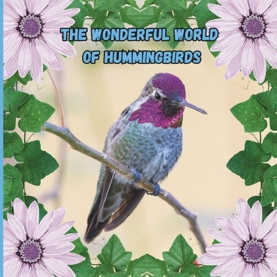 The Wonderful World of Hummingbirds: Interesting facts About Hummingbirds by Jones, Mimi