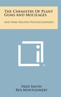 The Chemistry of Plant Gums and Mucilages: And Some Related Polysaccharides by Smith, Fred