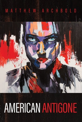 American Antigone by Archbold, Matthew
