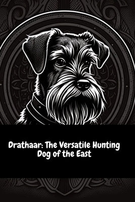 Drathaar The Versatile Hunting Dog of the East by Sid, Illia